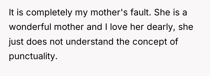 It is completely my mother's fault. She is a wonderful...