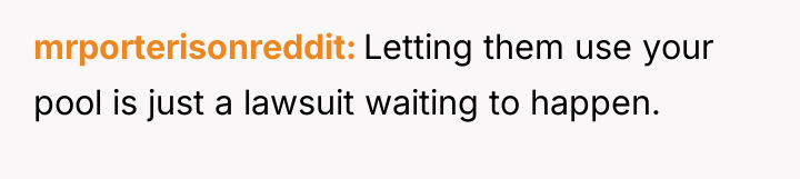 mrporterisonreddit Letting them use your pool is just a lawsuit...