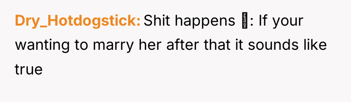 Dry_Hotdogstick Shit happens ‍: If your wanting to marry her...