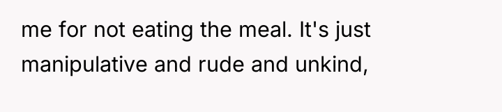 me for not eating the meal. It's just manipulative and...