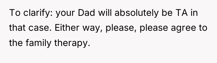 To clarify: your Dad will absolutely be TA in that...