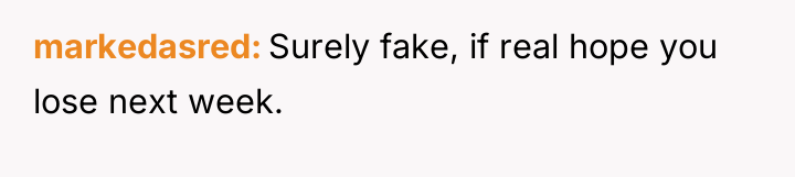 markedasred Surely fake, if real hope you lose next week.
