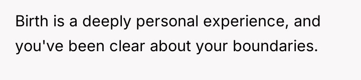 Birth is a deeply personal experience, and you've been clear...