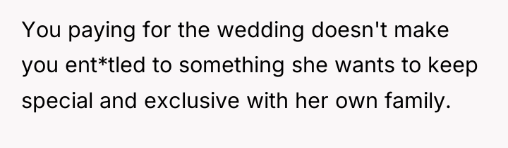 You paying for the wedding doesn't make you ent*tled to...