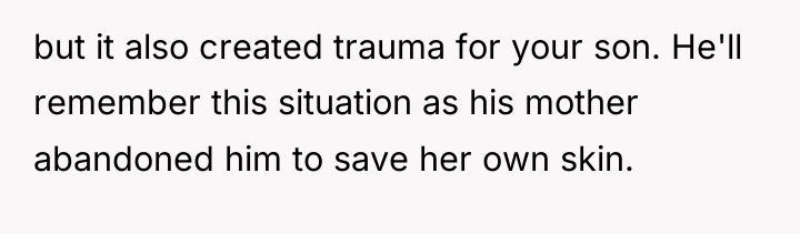 but it also created trauma for your son. He'll remember...