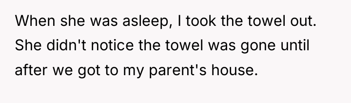 When she was asleep, I took the towel out. She...
