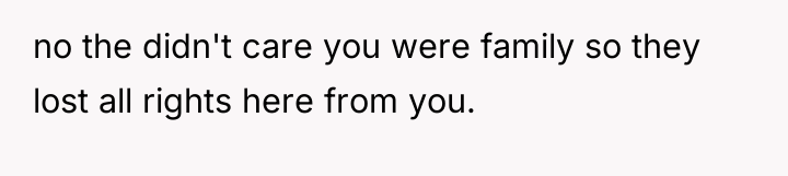 no the didn't care you were family so they lost...