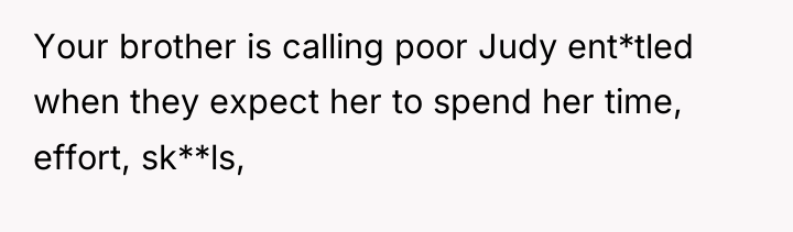 Your brother is calling poor Judy ent*tled when they expect...