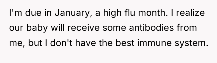 I'm due in January, a high flu month. I realize...