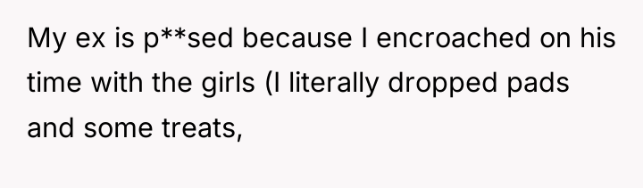 My ex is p**sed because I encroached on his time...