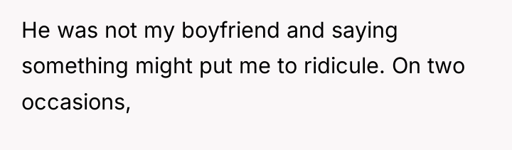 He was not my boyfriend and saying something might put...