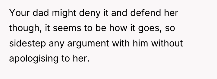 Your dad might deny it and defend her though, it...