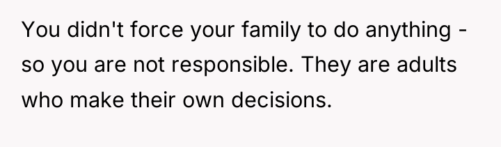 You didn't force your family to do anything - so...