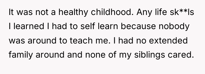 It was not a healthy childhood. Any life sk**ls I...