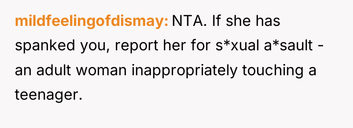 mildfeelingofdismay NTA. If she has spanked you, report her for...