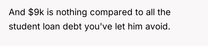 And $9k is nothing compared to all the student loan...