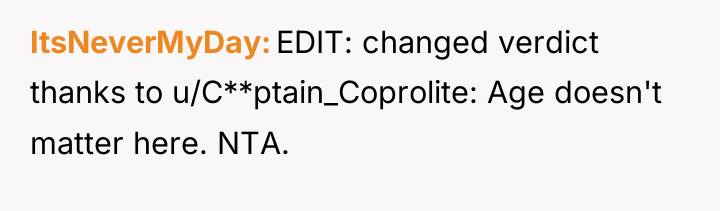 ItsNeverMyDay EDIT: changed verdict thanks to u/C**ptain_Coprolite: Age doesn't matter...