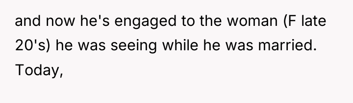 and now he's engaged to the woman (F late 20's)...