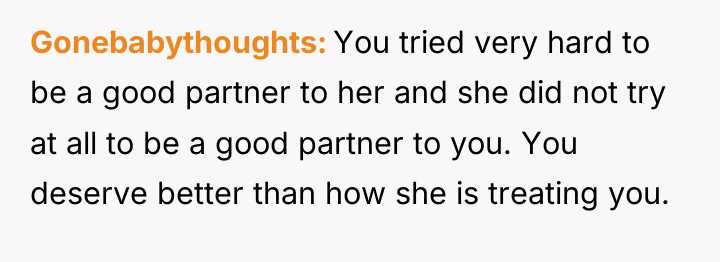 Gonebabythoughts You tried very hard to be a good partner...