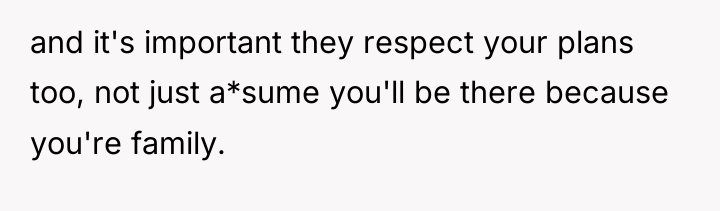 and it's important they respect your plans too, not just...