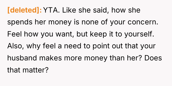 [deleted] YTA. Like she said, how she spends her money...