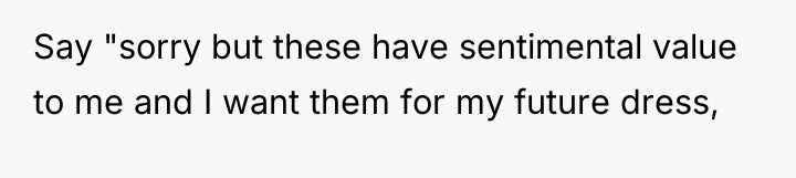 Say "sorry but these have sentimental value to me and...