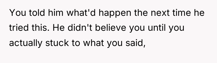 You told him what'd happen the next time he tried...