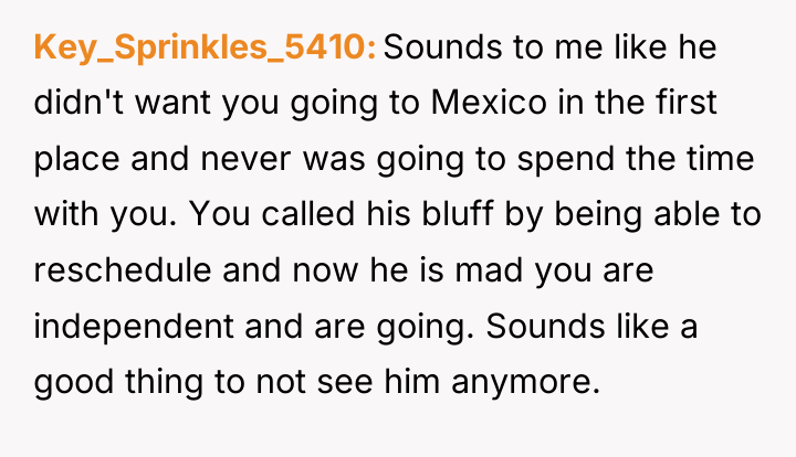 Key_Sprinkles_5410 Sounds to me like he didn't want you going...