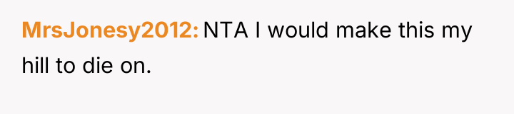 MrsJonesy2012 NTA I would make this my hill to die...