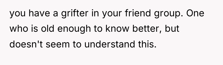 you have a grifter in your friend group. One who...
