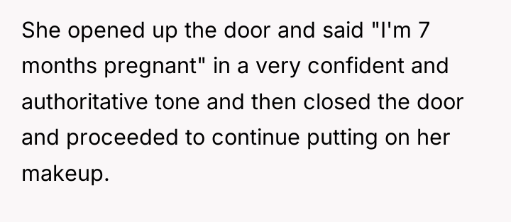 She opened up the door and said "I'm 7 months...