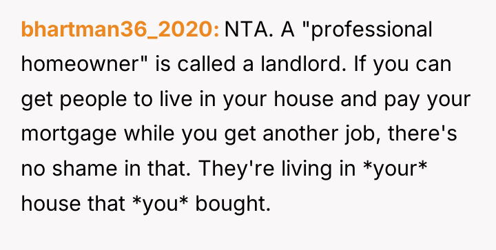 bhartman36_2020 NTA. A "professional homeowner" is called a landlord. If...