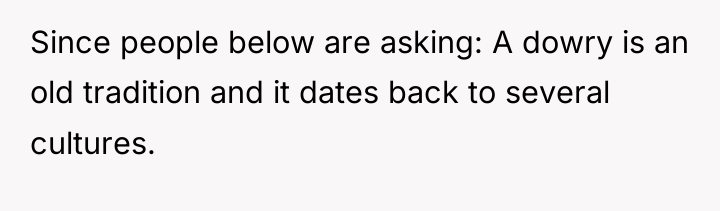 Since people below are asking: A dowry is an old...