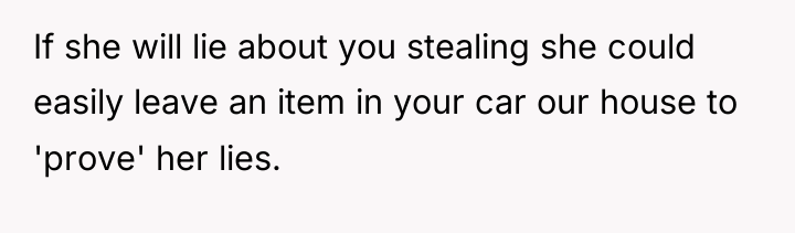 If she will lie about you stealing she could easily...