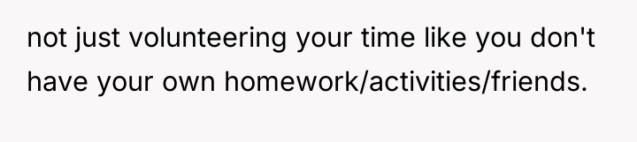 not just volunteering your time like you don't have your...