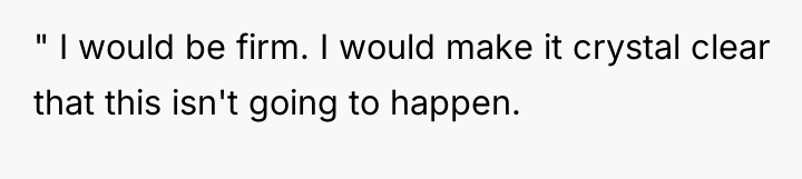 " I would be firm. I would make it crystal...