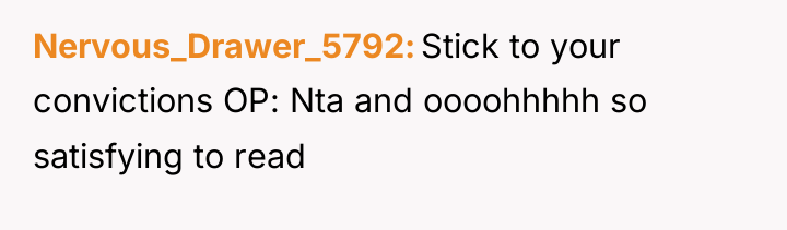 Nervous_Drawer_5792 Stick to your convictions OP: Nta and oooohhhhh so...