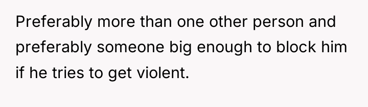 Preferably more than one other person and preferably someone big...