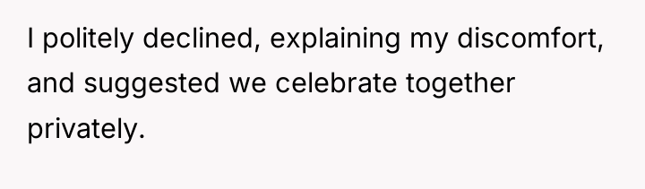 I politely declined, explaining my discomfort, and suggested we celebrate...
