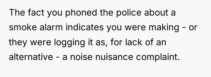 The fact you phoned the police about a smoke alarm...