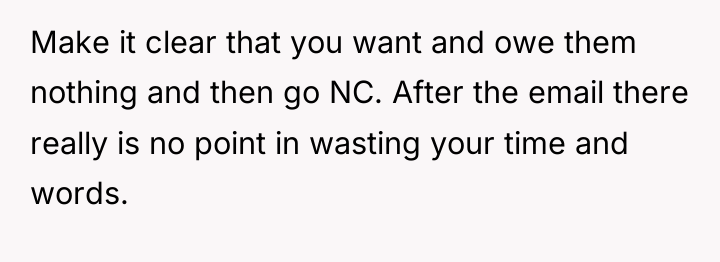 Make it clear that you want and owe them nothing...
