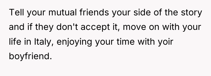 Tell your mutual friends your side of the story and...
