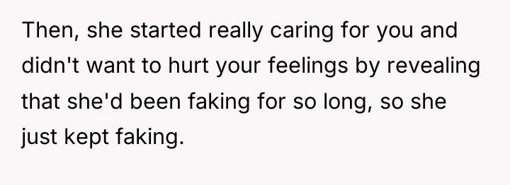 Then, she started really caring for you and didn't want...