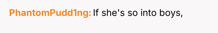 PhantomPudd1ng If she's so into boys,