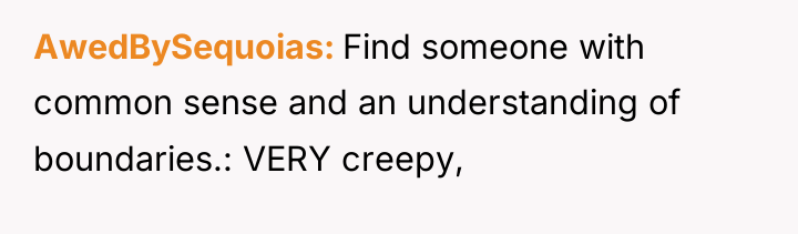 AwedBySequoias Find someone with common sense and an understanding of...