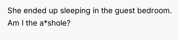 She ended up sleeping in the guest bedroom. Am I...