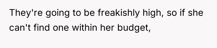 They're going to be freakishly high, so if she can't...