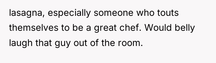 lasagna, especially someone who touts themselves to be a great...