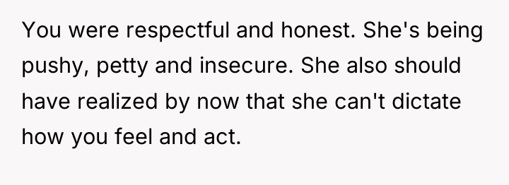 You were respectful and honest. She's being pushy, petty and...