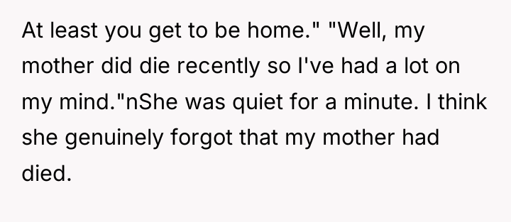 At least you get to be home." "Well, my mother...